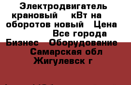 Электродвигатель крановый 15 кВт на 715 оборотов новый › Цена ­ 30 000 - Все города Бизнес » Оборудование   . Самарская обл.,Жигулевск г.